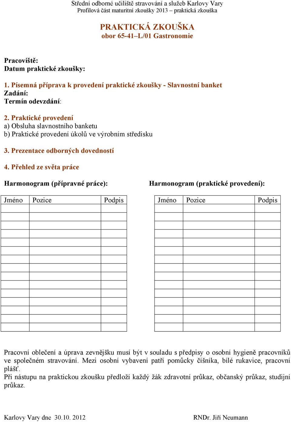 Přehled ze světa práce Harmonogram (přípravné práce): Harmonogram (praktické provedení): Jméno Pozice Podpis Jméno Pozice Podpis Pracovní oblečení a úprava zevnějšku musí být v souladu s