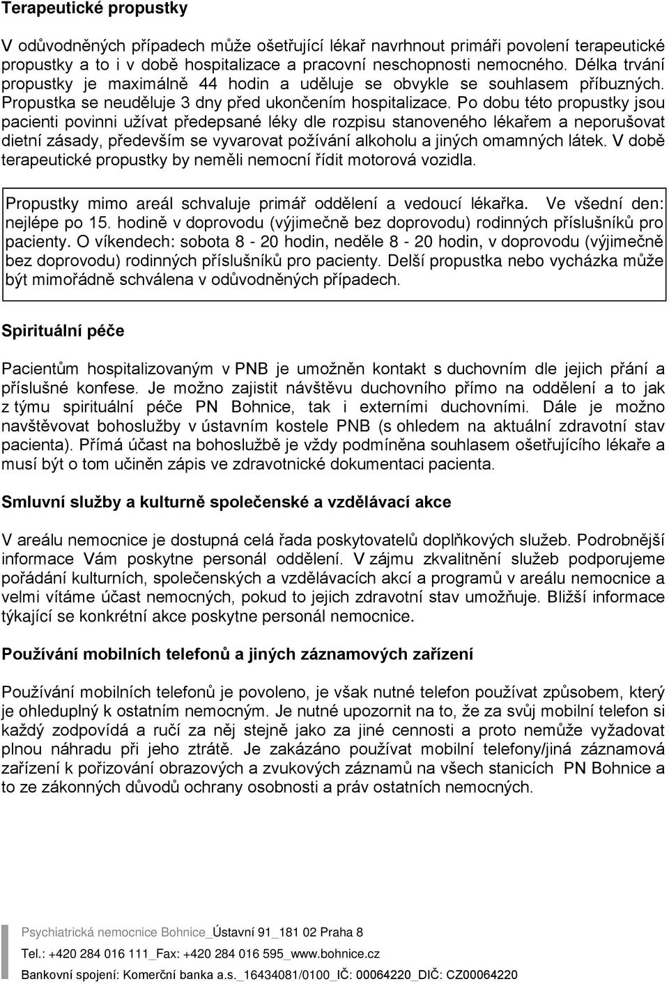 Po dobu této propustky jsou pacienti povinni užívat předepsané léky dle rozpisu stanoveného lékařem a neporušovat dietní zásady, především se vyvarovat požívání alkoholu a jiných omamných látek.