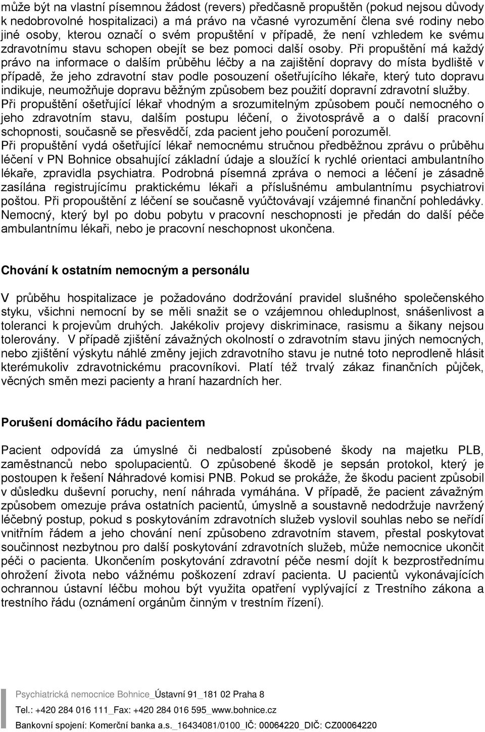 Při propuštění má každý právo na informace o dalším průběhu léčby a na zajištění dopravy do místa bydliště v případě, že jeho zdravotní stav podle posouzení ošetřujícího lékaře, který tuto dopravu