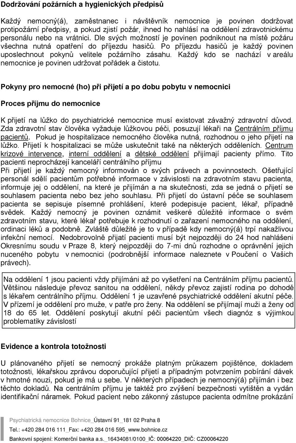 Po příjezdu hasičů je každý povinen uposlechnout pokynů velitele požárního zásahu. Každý kdo se nachází v areálu nemocnice je povinen udržovat pořádek a čistotu.