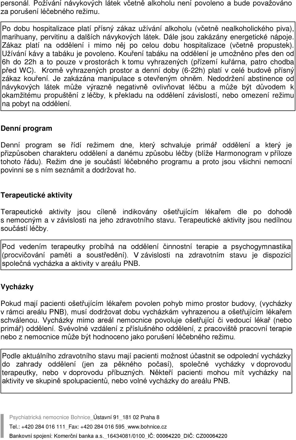 Zákaz platí na oddělení i mimo něj po celou dobu hospitalizace (včetně propustek). Užívání kávy a tabáku je povoleno.