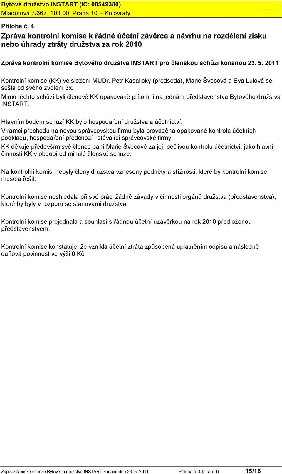 5. 2011 Kontrolní komise (KK) ve složení MUDr. Petr Kasalický (předseda), Marie Švecová a Eva Lulová se sešla od svého zvolení 3x.