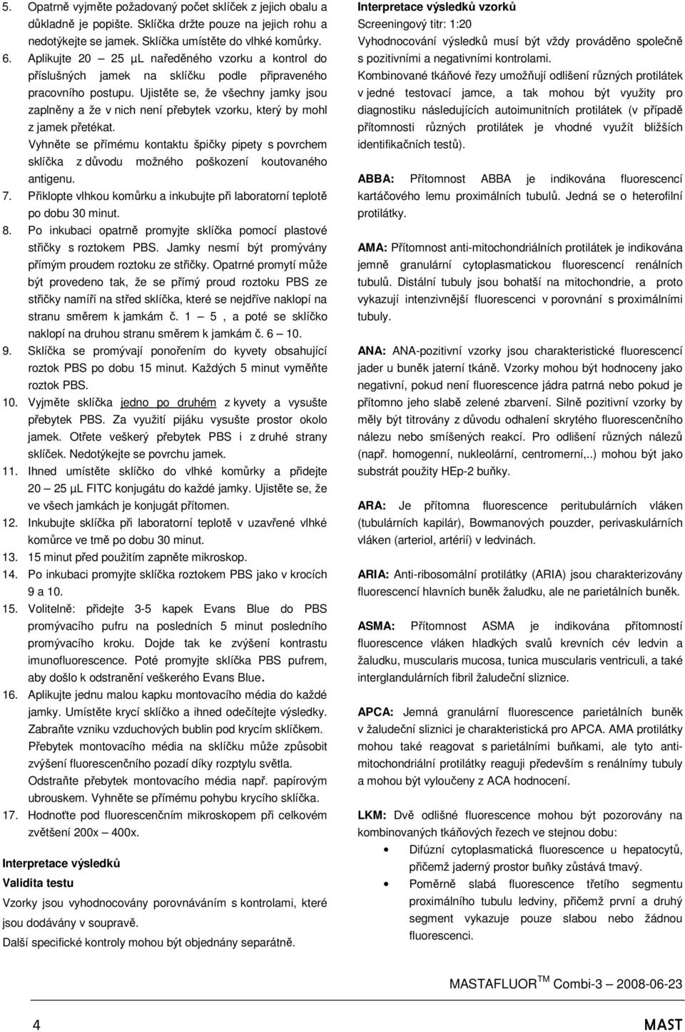 Ujistěte se, že všechny jamky jsou zaplněny a že v nich není přebytek vzorku, který by mohl z jamek přetékat.