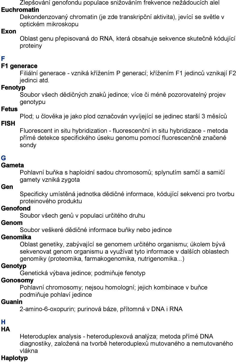 Fenotyp Soubor všech dědičných znaků jedince; více či méně pozorovatelný projev genotypu Fetus Plod; u člověka je jako plod označován vyvíjející se jedinec starší 3 měsíců FISH Fluorescent in situ