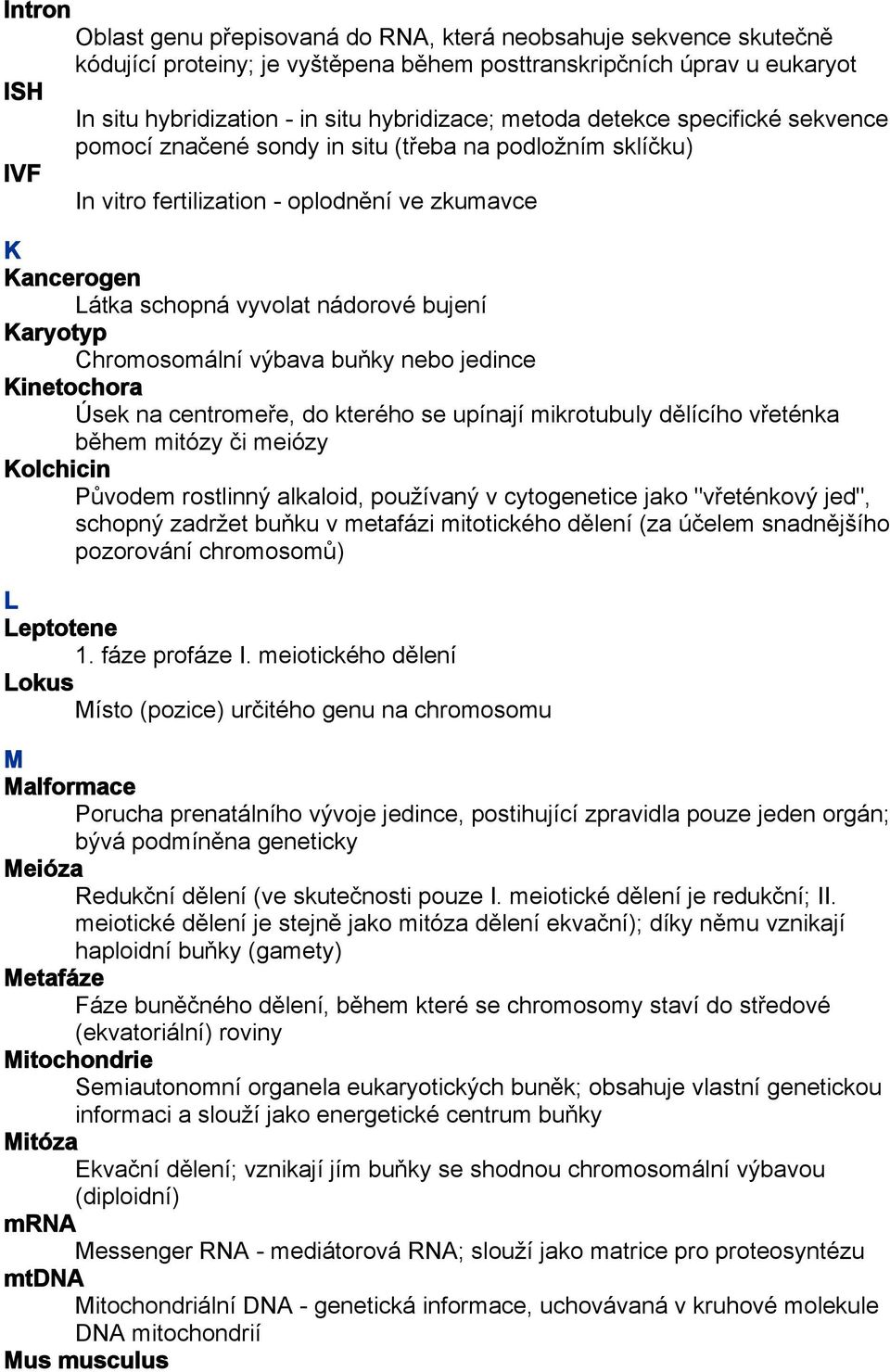 Karyotyp Chromosomální výbava buňky nebo jedince Kinetochora Úsek na centromeře, do kterého se upínají mikrotubuly dělícího vřeténka během mitózy či meiózy Kolchicin Původem rostlinný alkaloid,