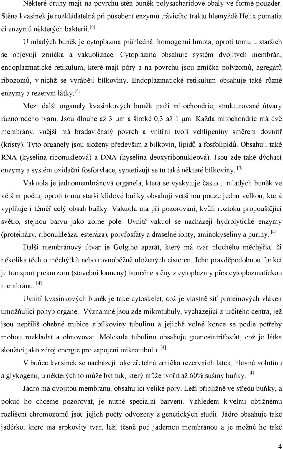 [4] U mladých buněk je cytoplazma průhledná, homogenní hmota, oproti tomu u starších se objevují zrníčka a vakuolizace.