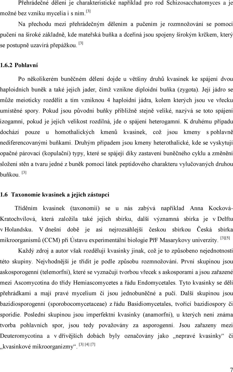 [3] 1.6.2 Pohlavní Po několikerém buněčném dělení dojde u většiny druhů kvasinek ke spájení dvou haploidních buněk a také jejich jader, čímž vznikne diploidní buňka (zygota).