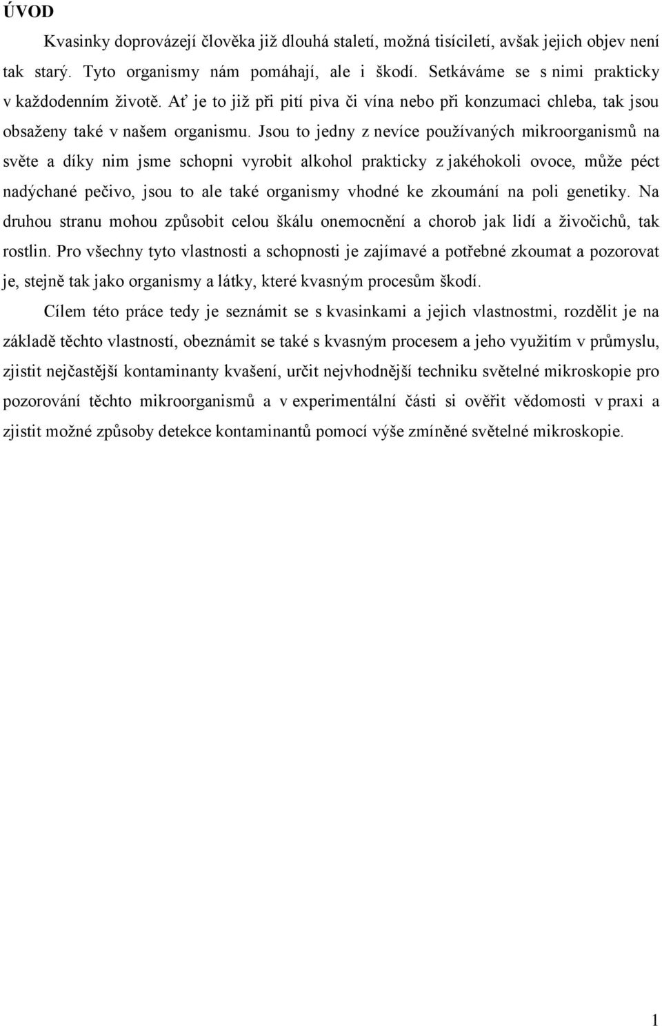 Jsou to jedny z nevíce používaných mikroorganismů na světe a díky nim jsme schopni vyrobit alkohol prakticky z jakéhokoli ovoce, může péct nadýchané pečivo, jsou to ale také organismy vhodné ke
