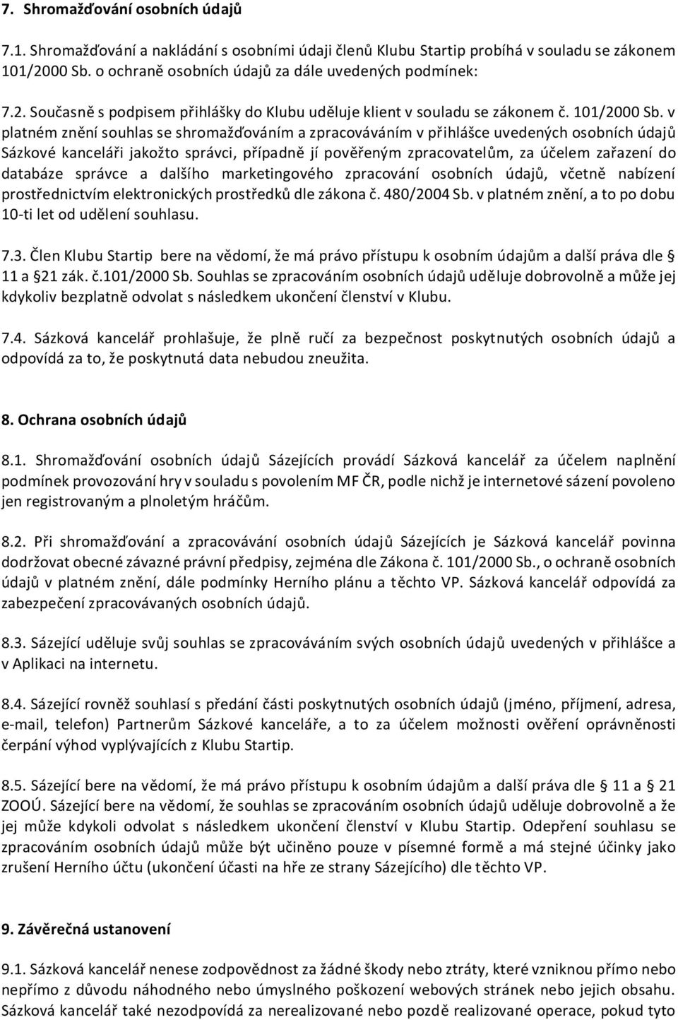 v platném znění souhlas se shromažďováním a zpracováváním v přihlášce uvedených osobních údajů Sázkové kanceláři jakožto správci, případně jí pověřeným zpracovatelům, za účelem zařazení do databáze