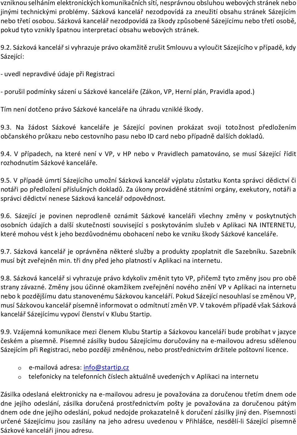 Sázková kancelář nezodpovídá za škody způsobené Sázejícímu nebo třetí osobě, pokud tyto vznikly špatnou interpretací obsahu webových stránek. 9.2.