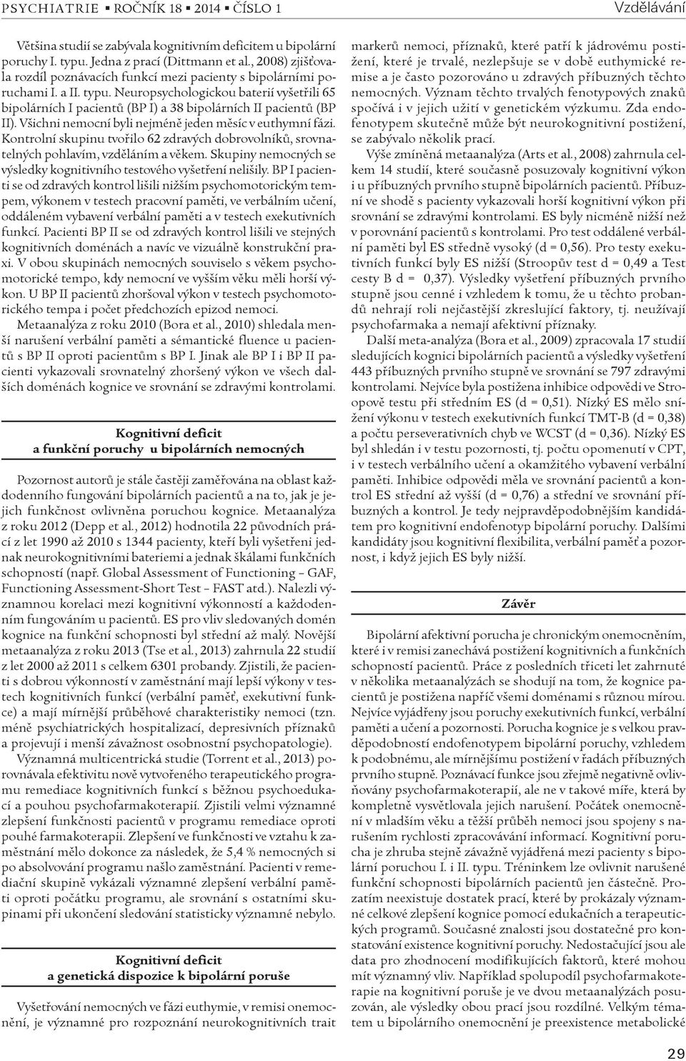 Neuropsychologickou baterií vyšetøili 65 bipolárních I pacientù (BP I) a 38 bipolárních II pacientù (BP II). Všichni nemocní byli nejménì jeden mìsíc v euthymní fázi.