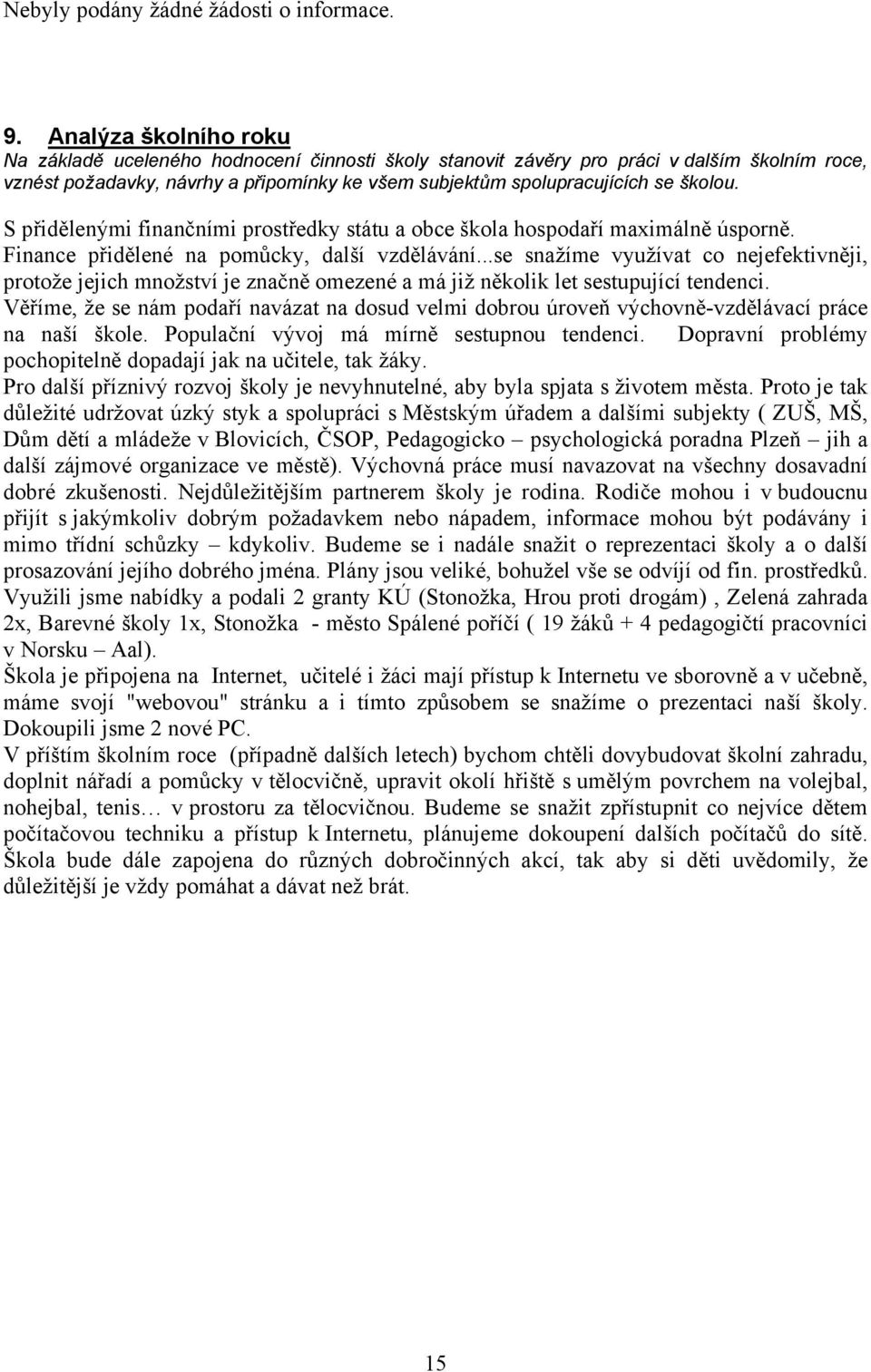 S přidělenými finančními prostředky státu a obce škola hospodaří maximálně úsporně. Finance přidělené na pomůcky, další vzdělávání.