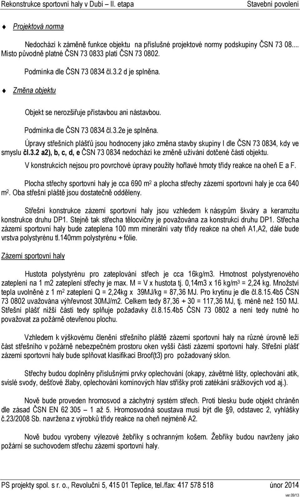 Úpravy střešních plášťů jsou hodnoceny jako změna stavby skupiny I dle ČSN 73 0834, kdy ve smyslu čl.3.2 a2), b, c, d, e ČSN 73 0834 nedochází ke změně užívání dotčené části objektu.