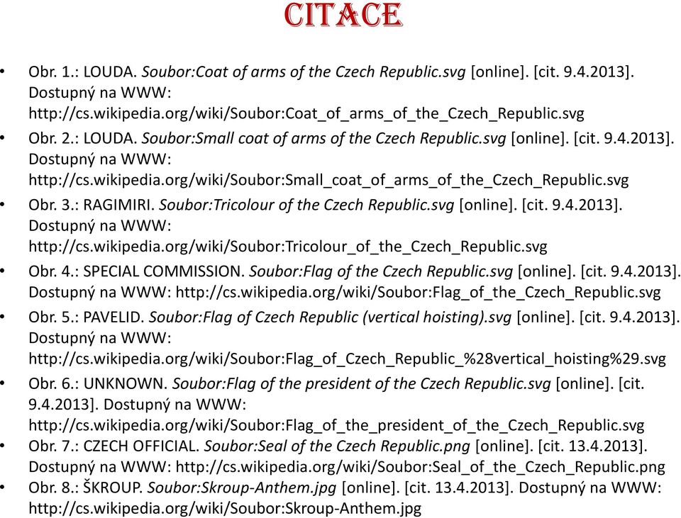 : RAGIMIRI. Soubor:Tricolour of the Czech Republic.svg [online]. [cit. 9.4.2013]. Dostupný na WWW: http://cs.wikipedia.org/wiki/soubor:tricolour_of_the_czech_republic.svg Obr. 4.: SPECIAL COMMISSION.