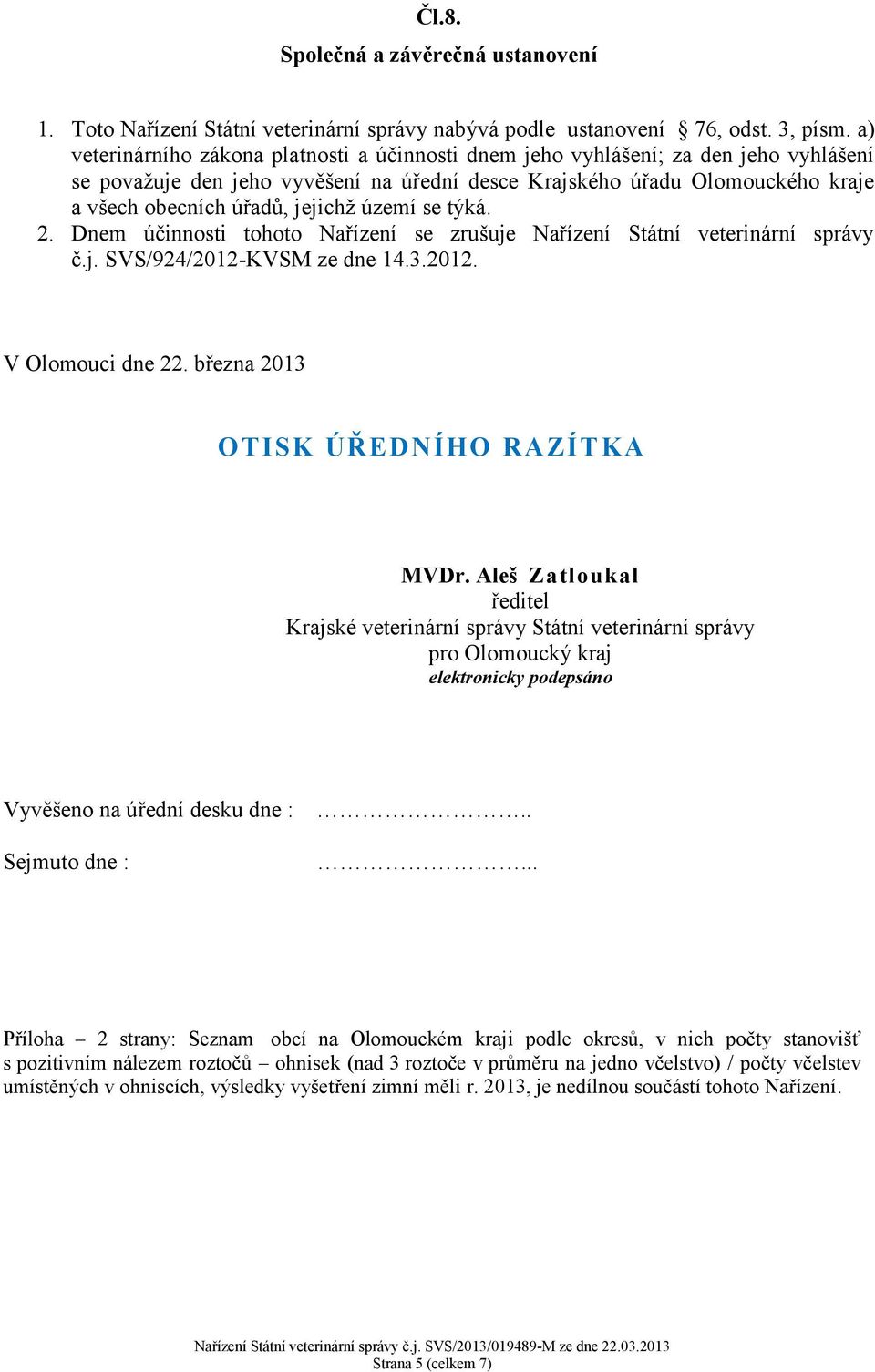 jejichž území se týká. 2. Dnem účinnosti tohoto Nařízení se zrušuje Nařízení Státní veterinární správy č.j. SVS/924/2012-KVSM ze dne 14.3.2012. V Olomouci dne 22.