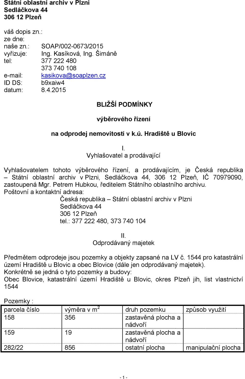 Vyhlašovatel a prodávající Vyhlašovatelem tohoto výběrového řízení, a prodávajícím, je Česká republika Státní oblastní archiv v Plzni, Sedláčkova 44, 306 12 Plzeň, IČ 70979090, zastoupená Mgr.