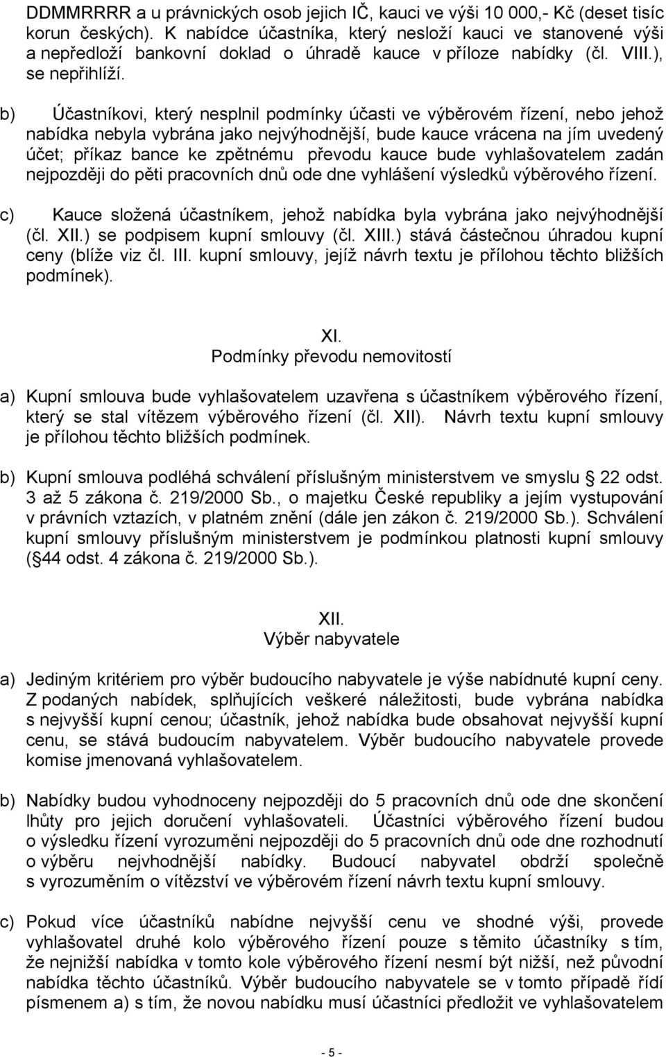 b) Účastníkovi, který nesplnil podmínky účasti ve výběrovém řízení, nebo jehož nabídka nebyla vybrána jako nejvýhodnější, bude kauce vrácena na jím uvedený účet; příkaz bance ke zpětnému převodu