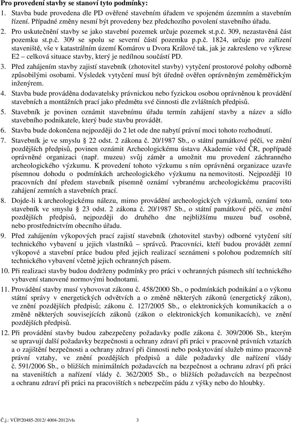 p.č. 1824, určuje pro zařízení staveniště, vše v katastrálním území Komárov u Dvora Králové tak, jak je zakresleno ve výkrese E2 celková situace stavby, který je nedílnou součástí PD. 3.