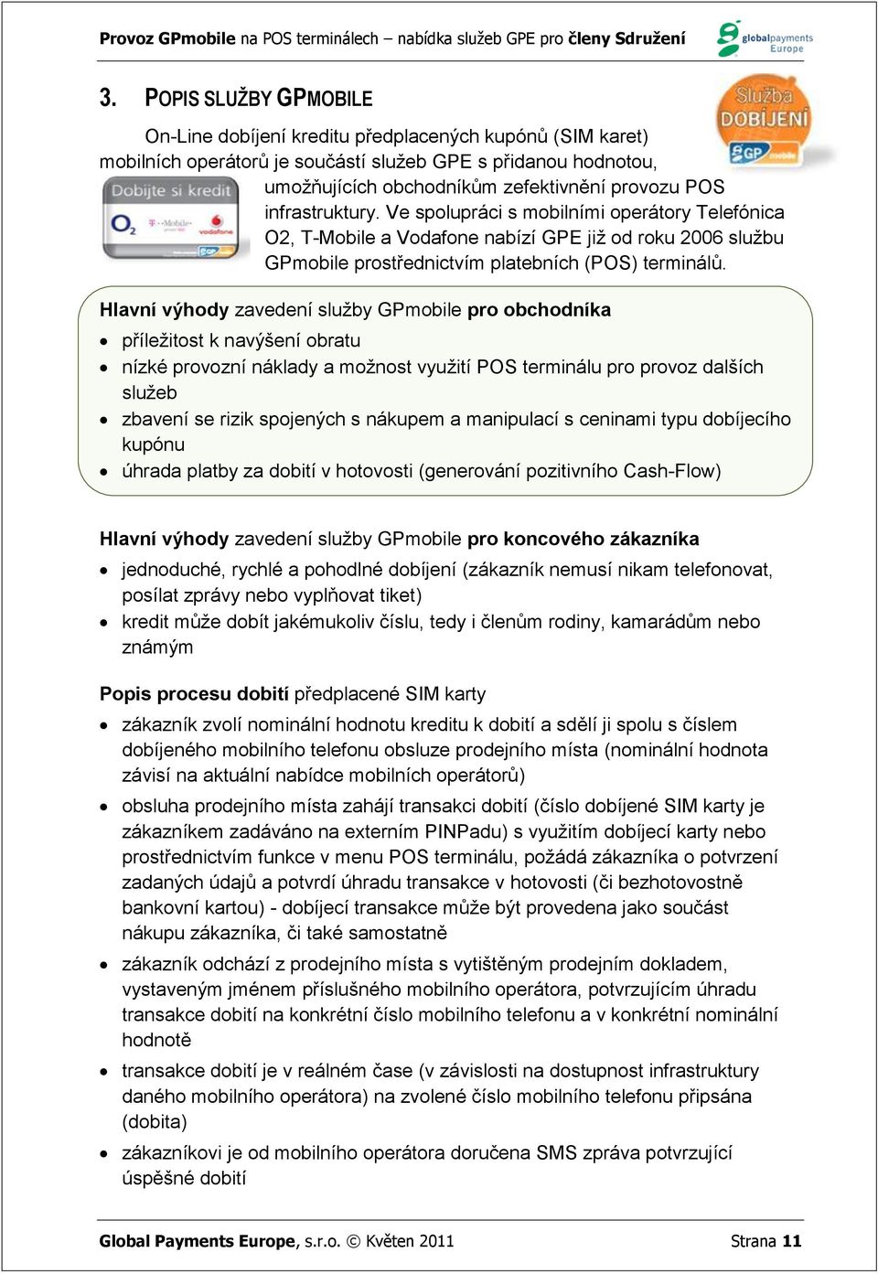 Hlavní výhody zavedení služby GPmobile pro obchodníka příležitost k navýšení obratu nízké provozní náklady a možnost využití POS terminálu pro provoz dalších služeb zbavení se rizik spojených s