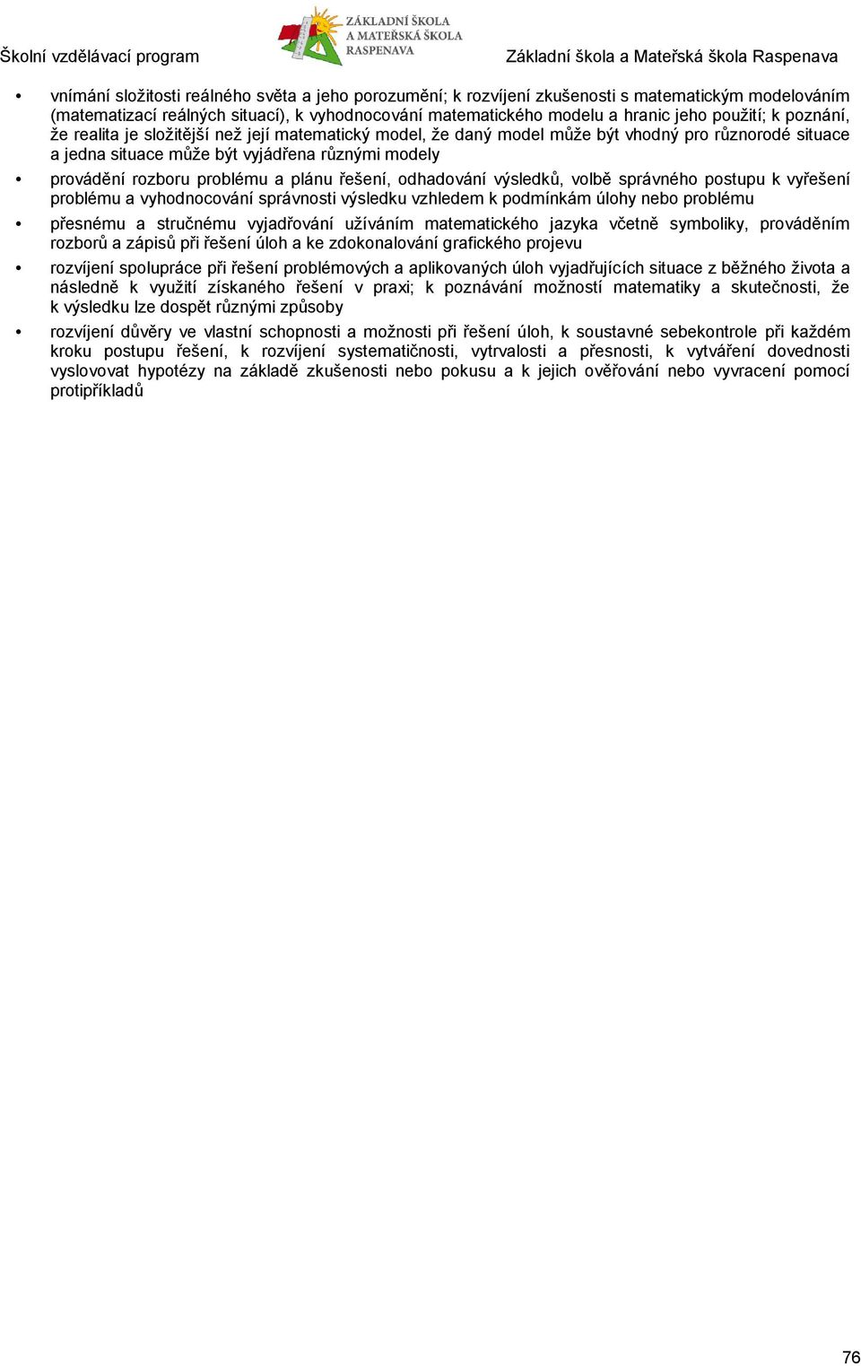 řešení, odhadování výsledků, volbě správného postupu k vyřešení problému a vyhodnocování správnosti výsledku vzhledem k podmínkám úlohy nebo problému přesnému a stručnému vyjadřování užíváním