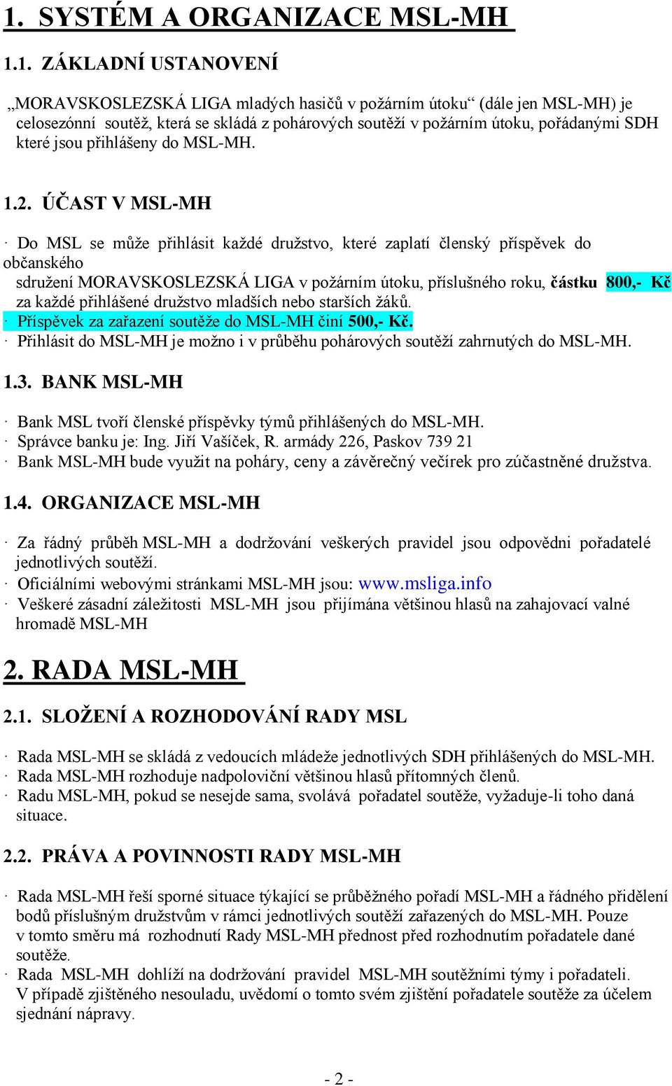 ÚČAST V MSL-MH Do MSL se může přihlásit každé družstvo, které zaplatí členský příspěvek do občanského sdružení MORAVSKOSLEZSKÁ LIGA v požárním útoku, příslušného roku, částku 800,- Kč za každé