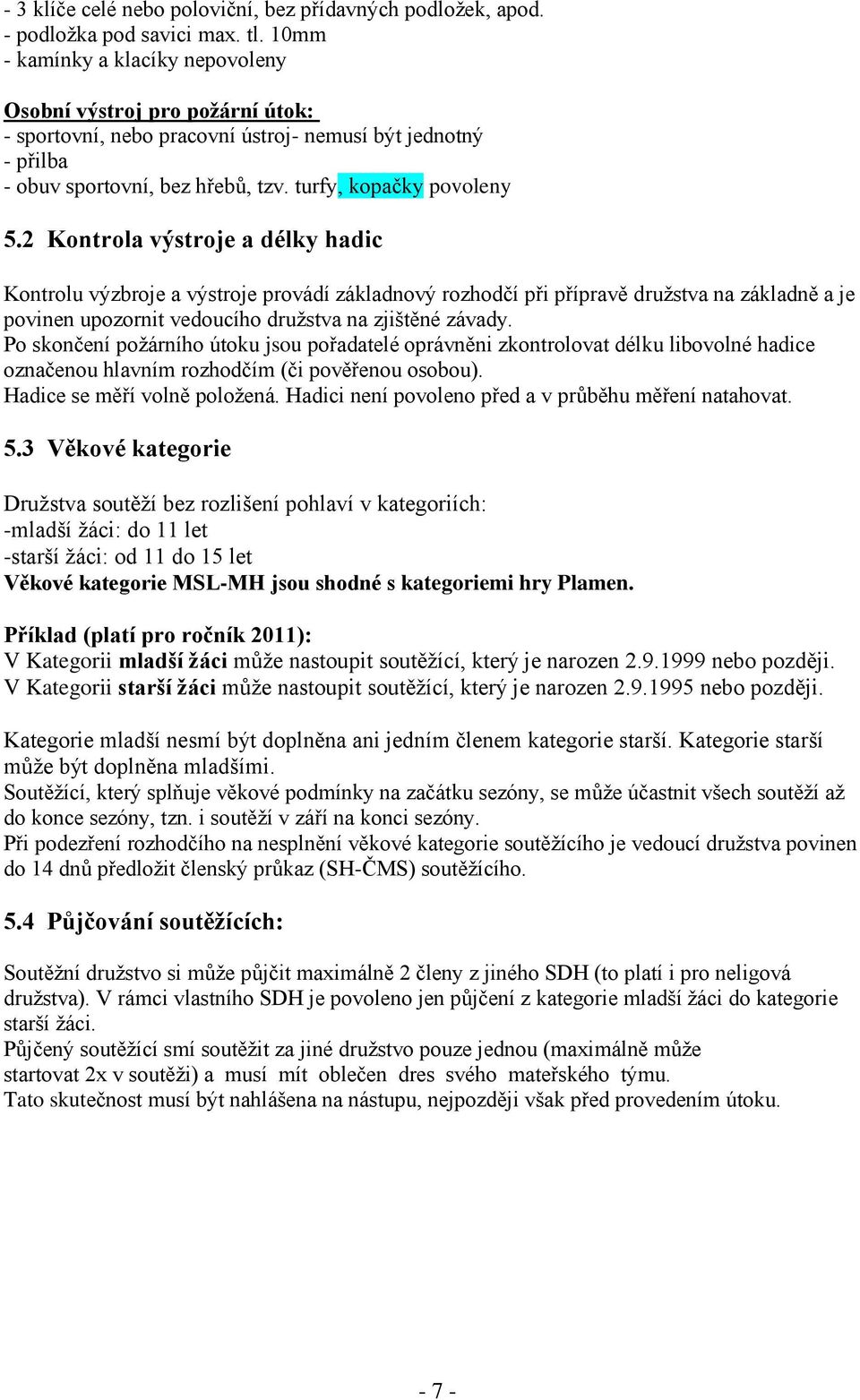 2 Kontrola výstroje a délky hadic Kontrolu výzbroje a výstroje provádí základnový rozhodčí při přípravě družstva na základně a je povinen upozornit vedoucího družstva na zjištěné závady.