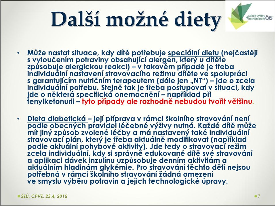 Stejnětak je třeba postupovat vsituaci, kdy jde o některáspecifickáonemocnění například při fenylketonurii tyto případy ale rozhodněnebudou tvořit většinu.