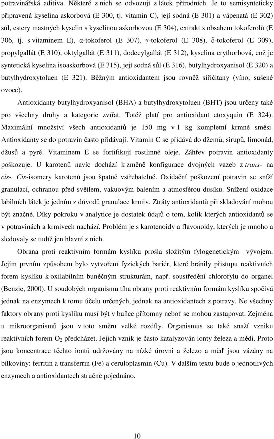 s vitaminem E), α-tokoferol (E 307), γ-tokoferol (E 308), δ-tokoferol (E 309), propylgallát (E 310), oktylgallát (E 311), dodecylgallát (E 312), kyselina erythorbová, což je syntetická kyselina
