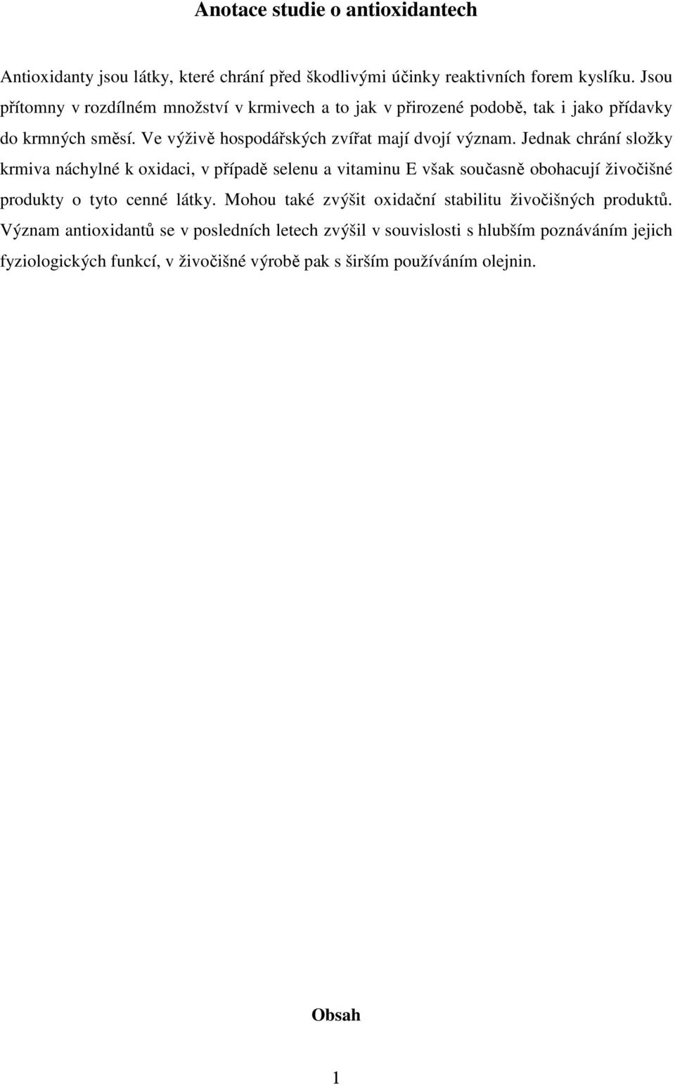 Jednak chrání složky krmiva náchylné k oxidaci, v případě selenu a vitaminu E však současně obohacují živočišné produkty o tyto cenné látky.