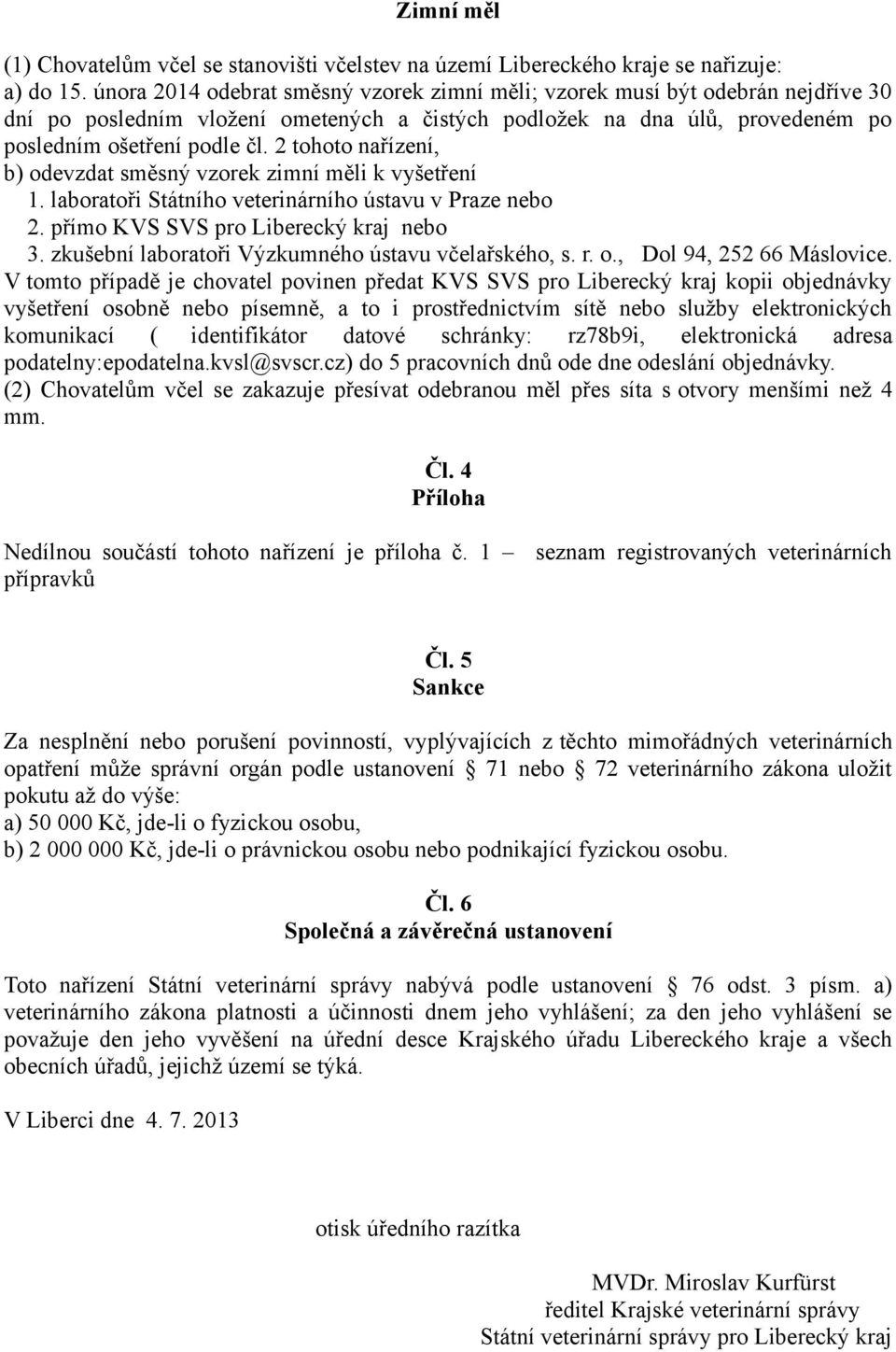 2 tohoto nařízení, b) odevzdat směsný vzorek zimní měli k vyšetření 1. laboratoři Státního veterinárního ústavu v Praze nebo 2. přímo KVS SVS pro Liberecký kraj nebo 3.