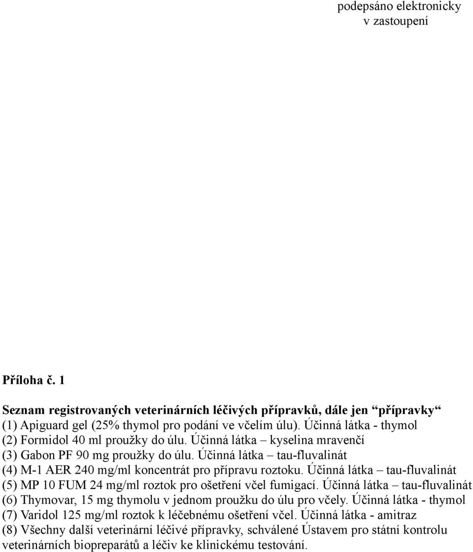 Účinná látka tau-fluvalinát (4) M-1 AER 240 mg/ml koncentrát pro přípravu roztoku. Účinná látka tau-fluvalinát (5) MP 10 FUM 24 mg/ml roztok pro ošetření včel fumigací.