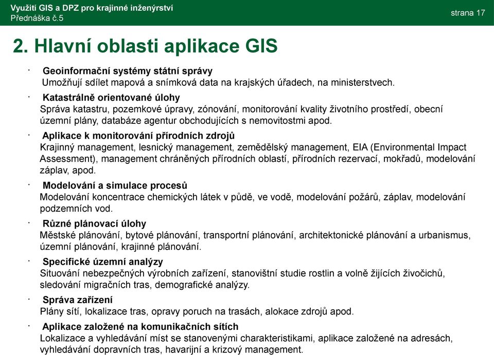 Aplikace k monitorování přírodních zdrojů Krajinný management, lesnický management, zemědělský management, EIA (Environmental Impact Assessment), management chráněných přírodních oblastí, přírodních