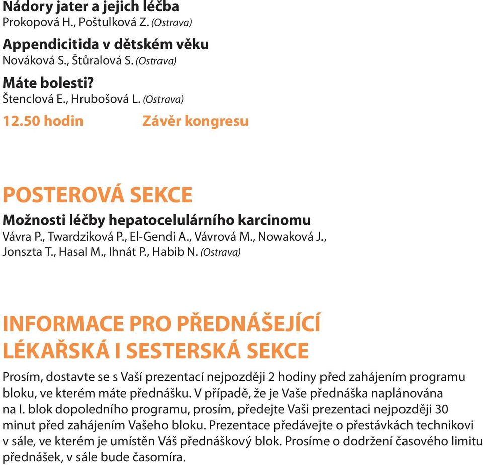 (Ostrava) INFORMACE PRO PŘEDNÁŠEJÍCÍ LÉKAŘSKÁ I SESTERSKÁ SEKCE Prosím, dostavte se s Vaší prezentací nejpozději 2 hodiny před zahájením programu bloku, ve kterém máte přednášku.