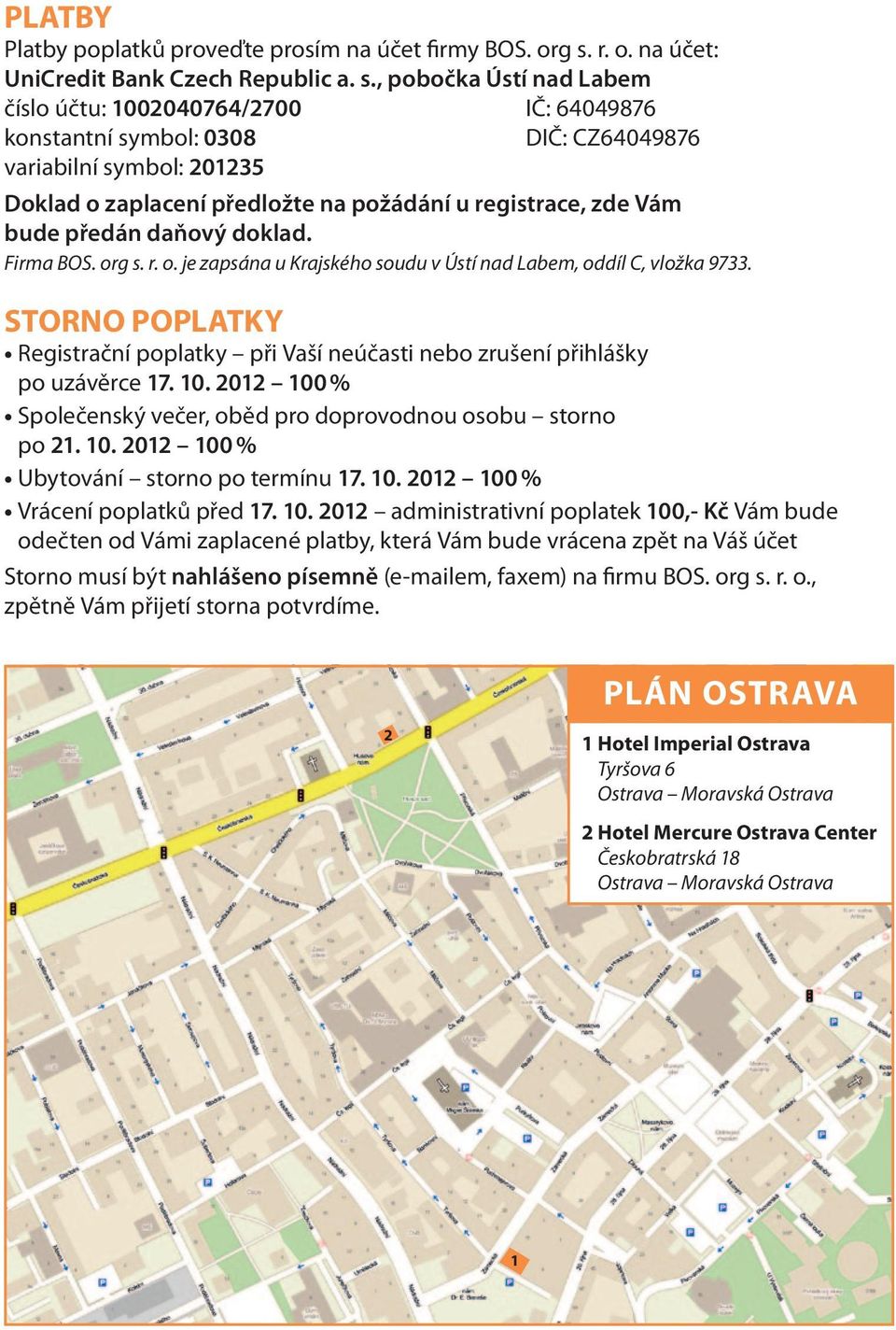 , pobočka Ústí nad Labem číslo účtu: 1002040764/2700 IČ: 64049876 konstantní symbol: 0308 DIČ: CZ64049876 variabilní symbol: 201235 Doklad o zaplacení předložte na požádání u registrace, zde Vám bude