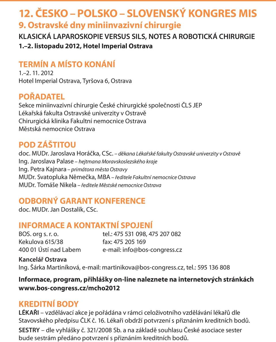 2012 Hotel Imperial Ostrava, Tyršova 6, Ostrava POŘADATEL Sekce miniinvazivní chirurgie České chirurgické společnosti ČLS JEP Lékařská fakulta Ostravské univerzity v Ostravě Chirurgická klinika
