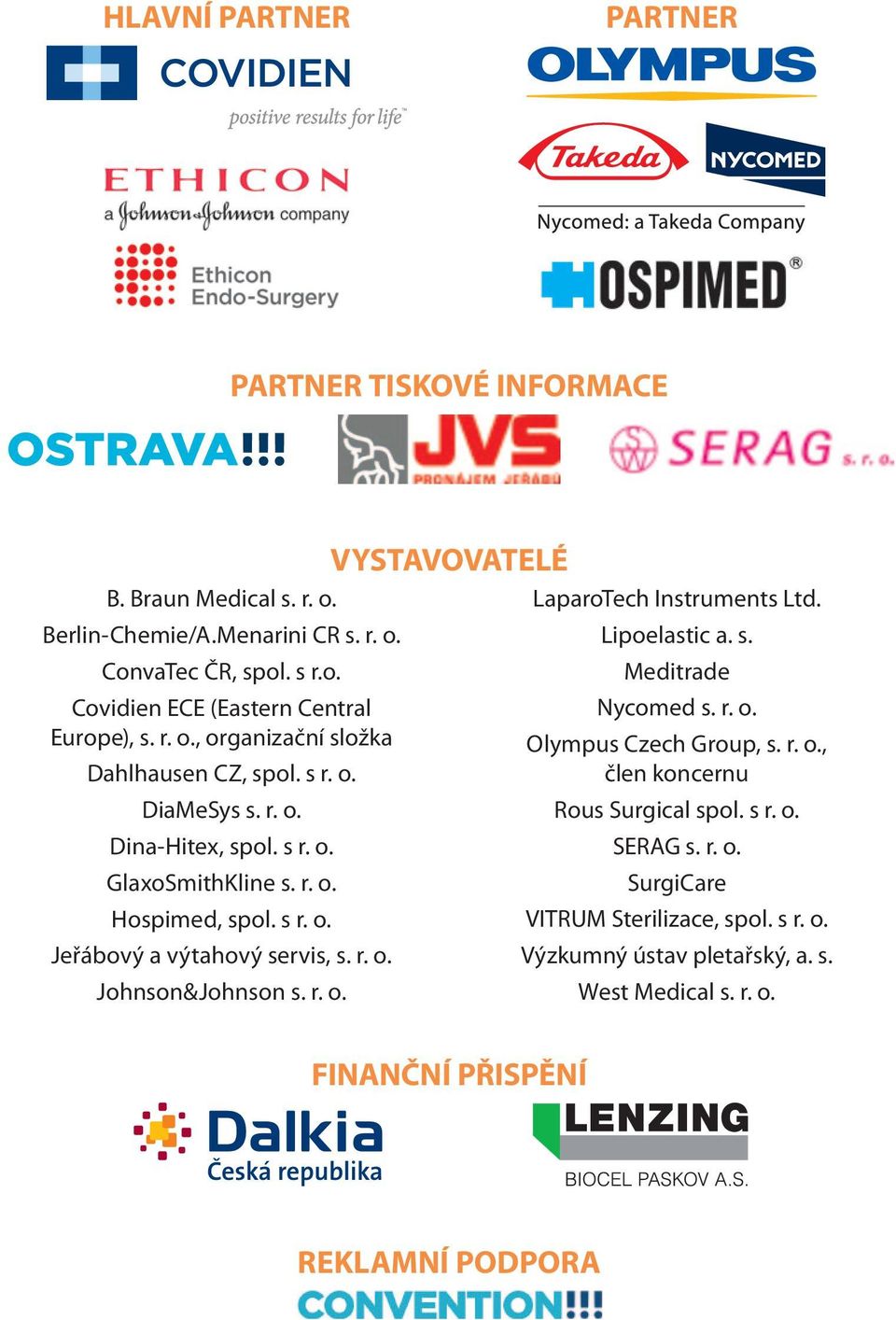 r. o. Johnson&Johnson s. r. o. VYSTAVOVATELÉ LaparoTech Instruments Ltd. Lipoelastic a. s. Meditrade Nycomed s. r. o. Olympus Czech Group, s. r. o., člen koncernu Rous Surgical spol.