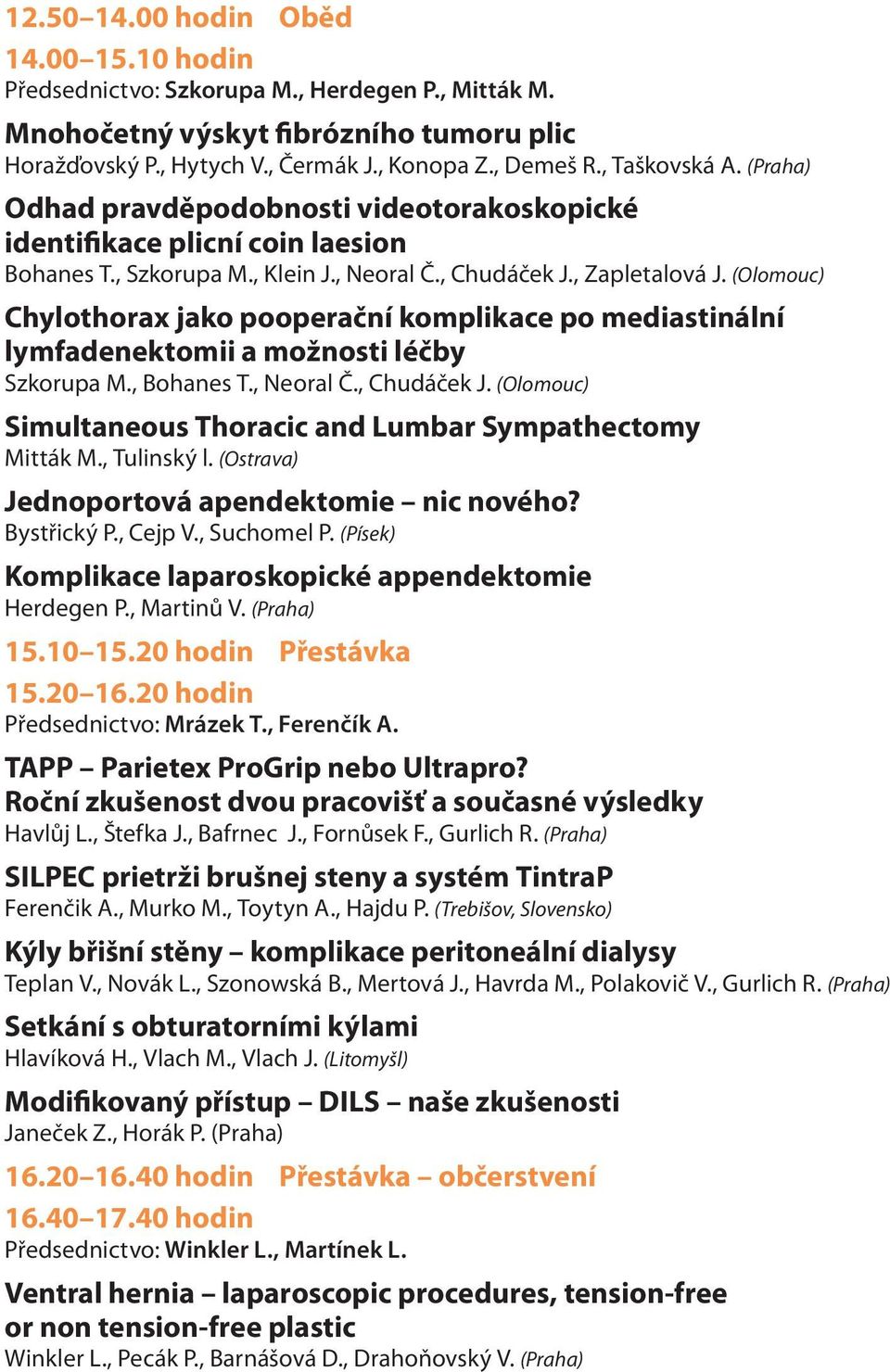 (Olomouc) Chylothorax jako pooperační komplikace po mediastinální lymfadenektomii a možnosti léčby Szkorupa M., Bohanes T., Neoral Č., Chudáček J.