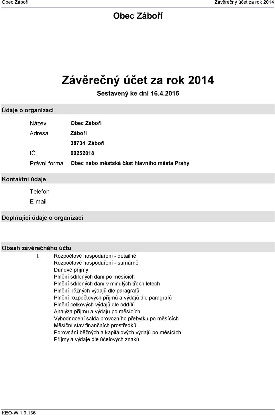 2015 Údaje o organizaci Název Adresa Obec Záboří Záboří 38734 Záboří IČ Právní forma 00252018 Obec nebo městská část hlavního města Prahy Kontaktní údaje Telefon E-mail Doplňující údaje o