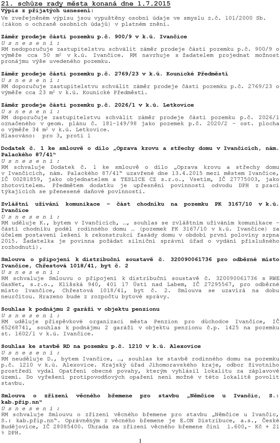 Záměr prodeje části pozemku p.č. 2769/23 v k.ú. Kounické Předměstí RM doporučuje zastupitelstvu schválit záměr prodeje části pozemku p.č. 2769/23 o výměře cca 23 m 2 v k.ú. Kounické Předměstí. Záměr prodeje části pozemku p.