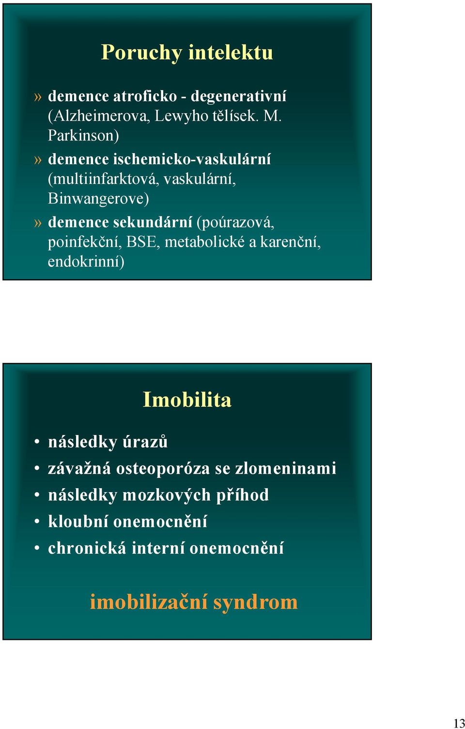 sekundární (poúrazová, poinfekční, BSE, metabolické a karenční, endokrinní) Imobilita následky úrazů