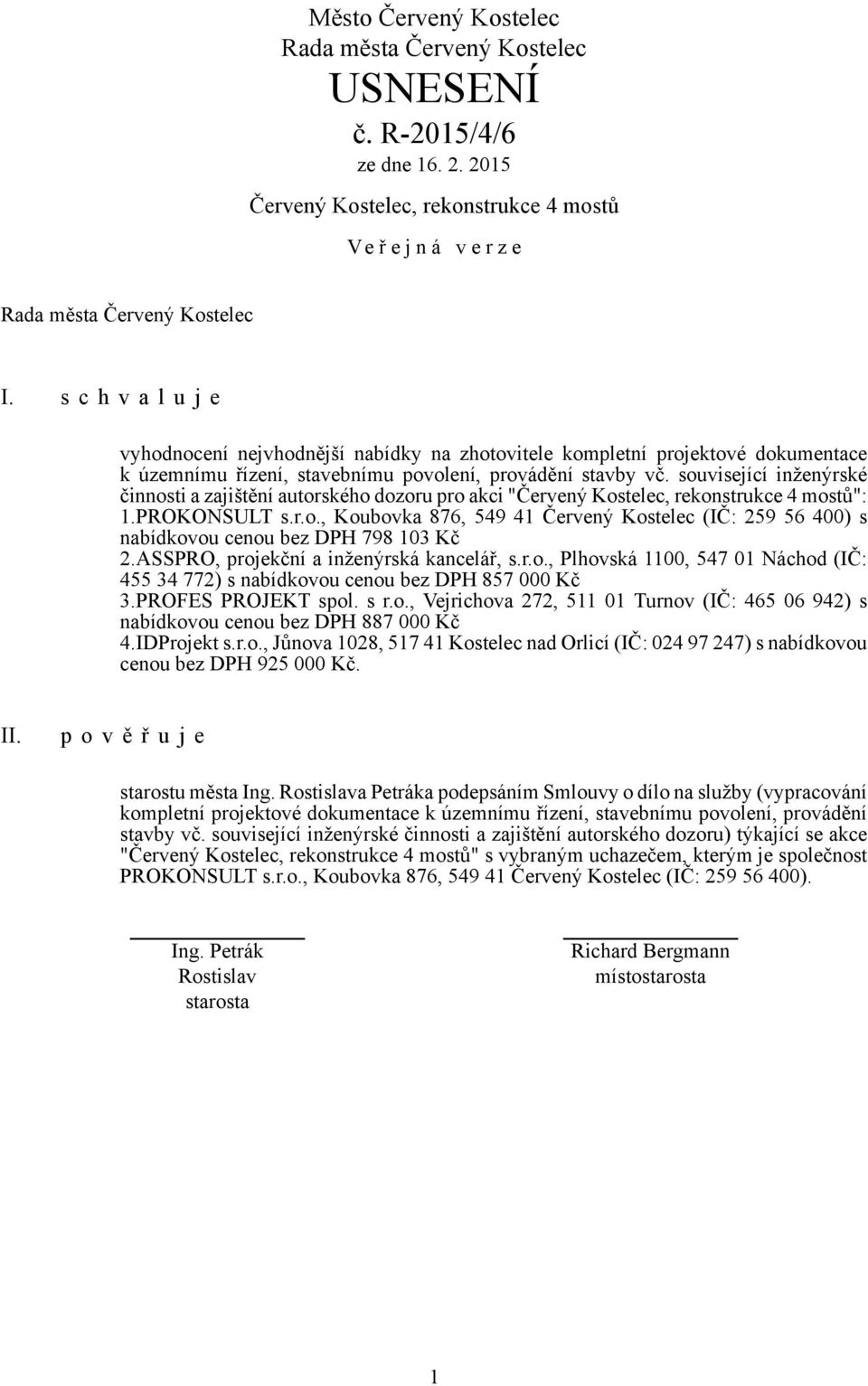 související inženýrské činnosti a zajištění autorského dozoru pro akci "Červený Kostelec, rekonstrukce 4 mostů": 1.PROKONSULT s.r.o., Koubovka 876, 549 41 Červený Kostelec (IČ: 259 56 400) s nabídkovou cenou bez DPH 798 103 Kč 2.
