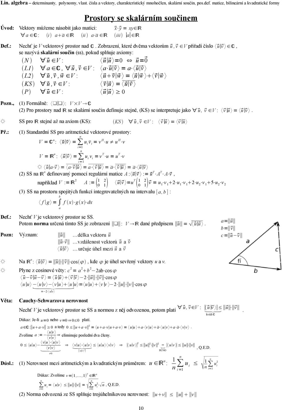 = u= L a C, u, v V : a u v = a u v L2 u,v, w V : uv w = u w v w KS u,v V : v u = u v P u V : u u Poz, () Formálě: : V V C (2) Pro prostory ad R se salárí souči defiuje stejě, (KS) se iterpretuje jao