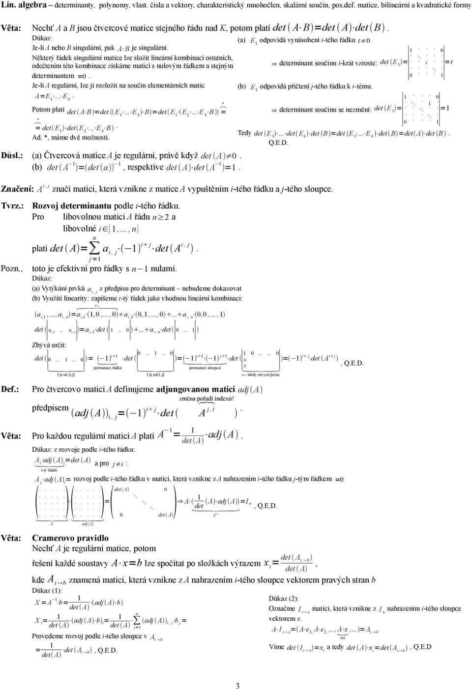 determiatem = Je-li A regulárí, lze ji rozložit a souči elemetárích matic A=E E Potom platí det A B =det E E B=det E E 2 E B = * = * det E det E 2 E B Ad *, máme dvě možosti Důsl: (a) Čtvercová