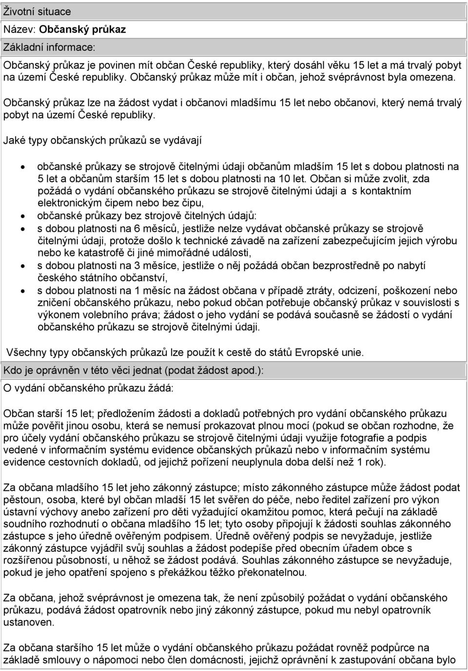 Jaké typy občanských průkazů se vydávají občanské průkazy se strojově čitelnými údaji občanům mladším 15 let s dobou platnosti na 5 let a občanům starším 15 let s dobou platnosti na 10 let.