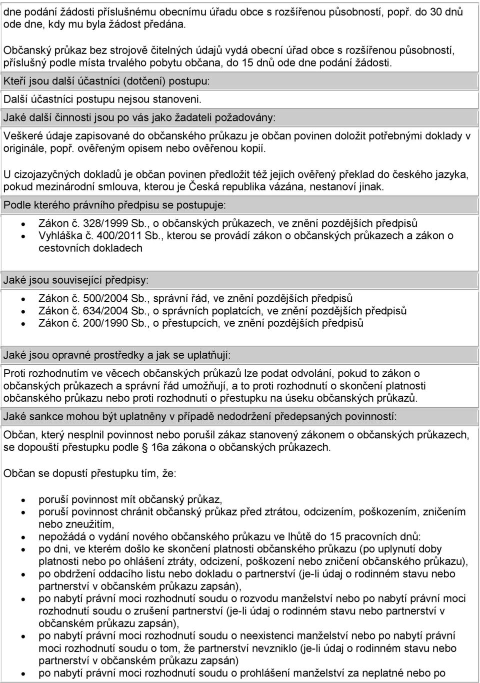 Kteří jsou další účastníci (dotčení) postupu: Další účastníci postupu nejsou stanoveni.