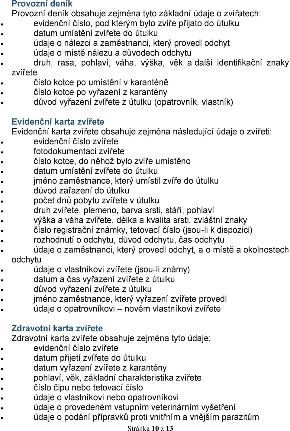 vyřazení z karantény důvod vyřazení zvířete z útulku (opatrovník, vlastník) Evidenční karta zvířete Evidenční karta zvířete obsahuje zejména následující údaje o zvířeti: evidenční číslo zvířete