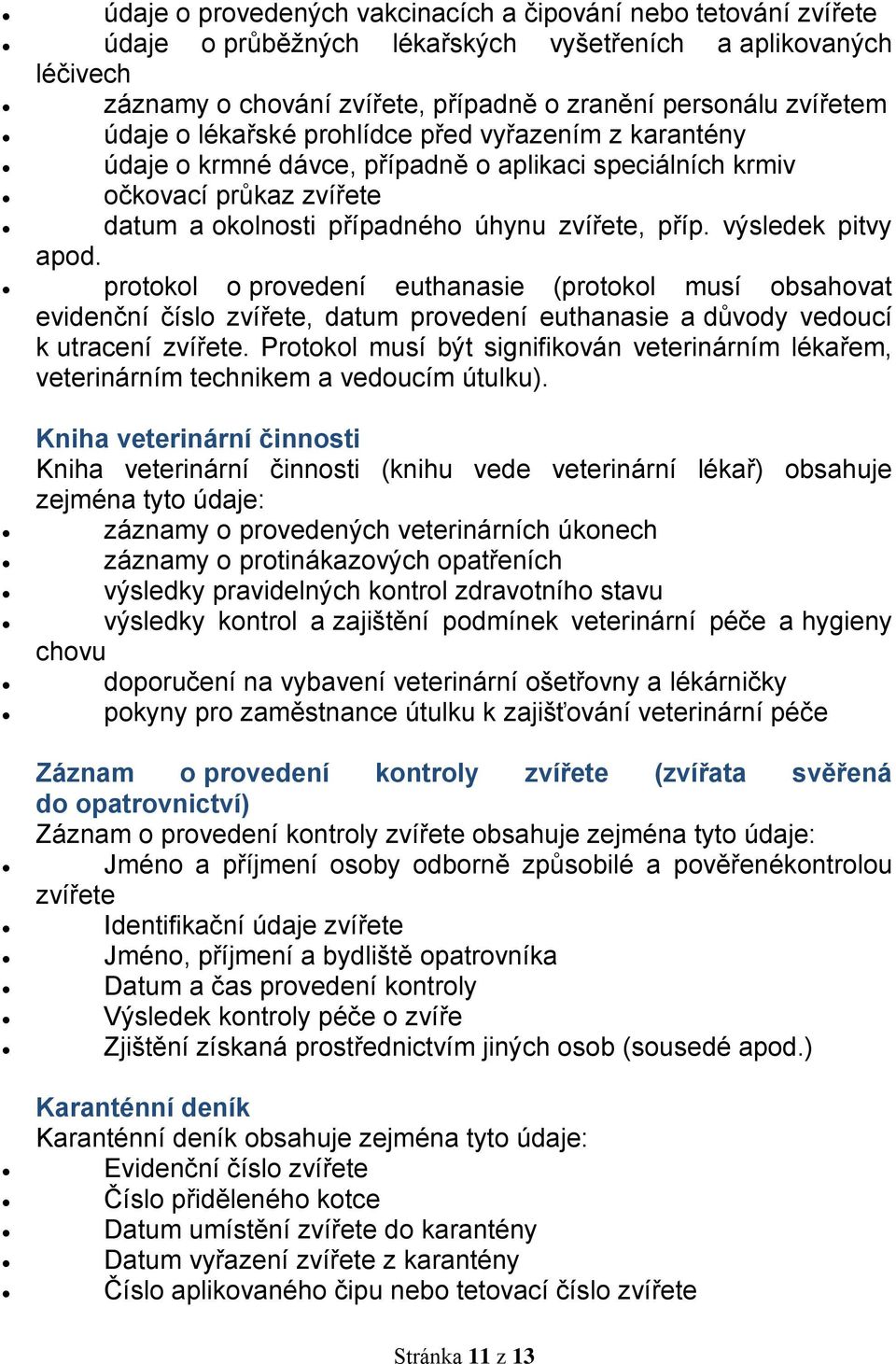 výsledek pitvy apod. protokol o provedení euthanasie (protokol musí obsahovat evidenční číslo zvířete, datum provedení euthanasie a důvody vedoucí k utracení zvířete.