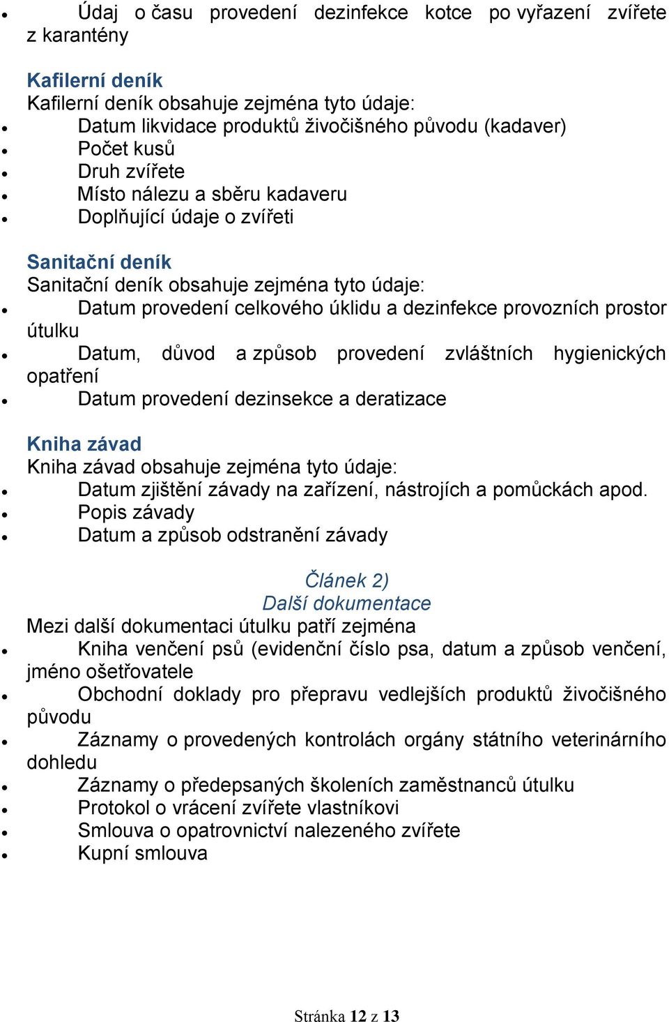 útulku Datum, důvod a způsob provedení zvláštních hygienických opatření Datum provedení dezinsekce a deratizace Kniha závad Kniha závad obsahuje zejména tyto údaje: Datum zjištění závady na zařízení,