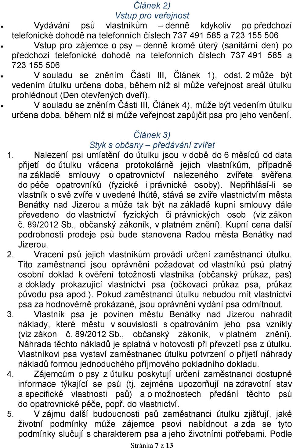 2 může být vedením útulku určena doba, během níž si může veřejnost areál útulku prohlédnout (Den otevřených dveří).