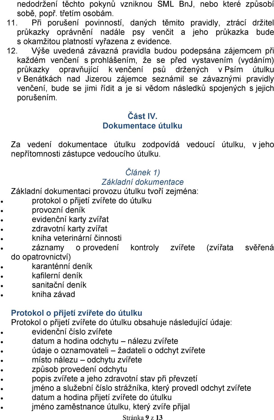 Výše uvedená závazná pravidla budou podepsána zájemcem při každém venčení s prohlášením, že se před vystavením (vydáním) průkazky opravňující k venčení psů držených v Psím útulku v Benátkách nad